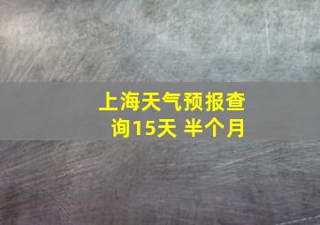 上海天气预报查询15天 半个月